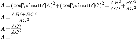 A = (cos \widehat{A})^2+(cos \widehat{C})^2 = \frac{AB^2}{AC^2} + \frac{BC^2}{AC^2} \\ A = \frac{AB^2+BC^2}{AC^2} \\ A = \frac{AC^2}{AC^2} \\ A = 1